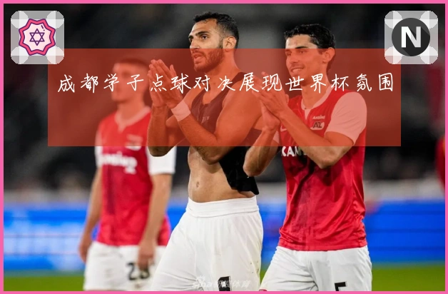 成都学子点球对决展现世界杯氛围