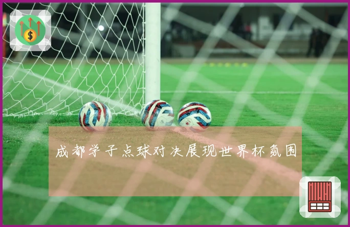 成都学子点球对决展现世界杯氛围