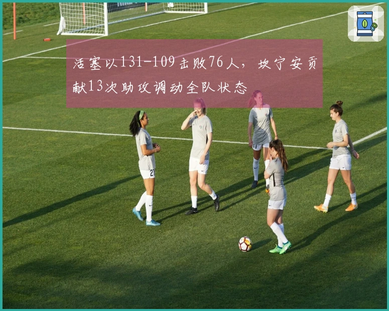 活塞以131-109击败76人，坎宁安贡献13次助攻调动全队状态