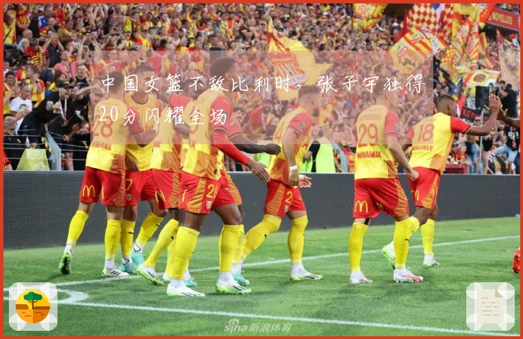 中国女篮不敌比利时，张子宇独得20分闪耀全场